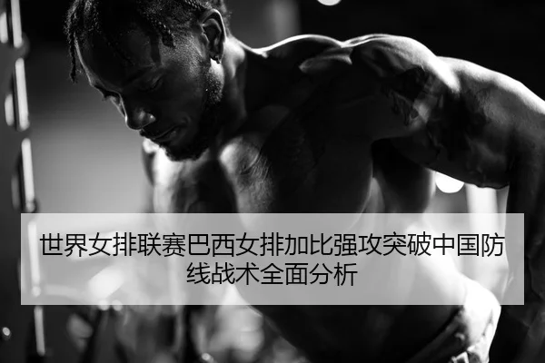 世界女排联赛巴西女排加比强攻突破中国防线战术全面分析